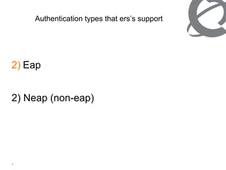 Eap 2) Neap (non-eap) Authentication types that ers’s support 