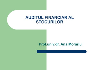AUDITUL FINANCIAR AL
    STOCURILOR




     Prof.univ.dr. Ana Morariu
 