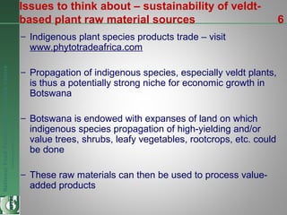 NationalFoodTechnologyResearchCentre
Endlesspossibilitiesinfoodresearch
– Indigenous plant species products trade – visit
...