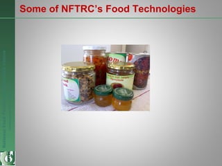 NationalFoodTechnologyResearchCentre
Endlesspossibilitiesinfoodresearch
Some of NFTRC’s Food Technologies
 