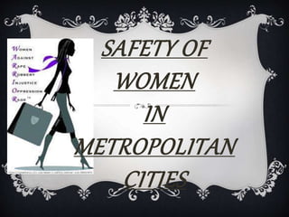 SAFETY OF
WOMEN
IN
METROPOLITAN
CITIES
 