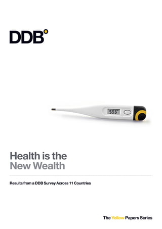 1




Health is the
New Wealth
Results from a DDB Survey Across 11 Countries




                                                The Yellow Papers Series
 