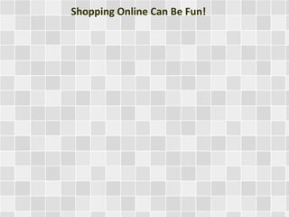 Shopping Online Can Be Fun! 
 