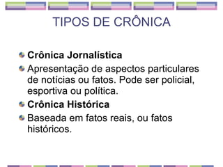 TIPOS DE CRÔNICA <ul><li>Crônica Jornalística </li></ul><ul><li>Apresentação de aspectos particulares de notícias ou fatos...
