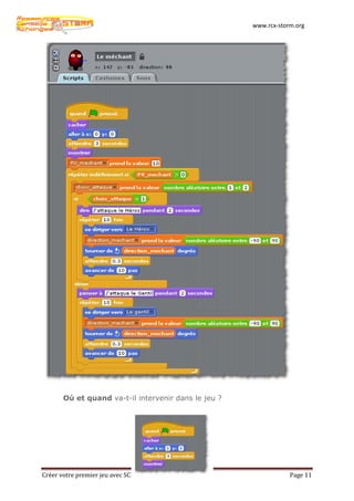 www.rcx-storm.org




      Où et quand va-t-il intervenir dans le jeu ?




Créer votre premier jeu avec SCRATCH                             Page 11
 