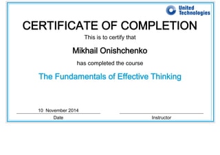 CERTIFICATE OF COMPLETION
This is to certify that
Mikhail Onishchenko
has completed the course
The Fundamentals of Effective Thinking
10  November 2014    
Date Instructor
 