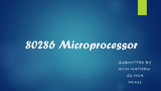 80286 Microprocessor
SUBMITTED BY
AVIN MATHEW
S2 MCA
M1411
 