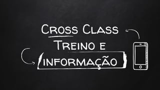Cross Class
Treino e
informação
 