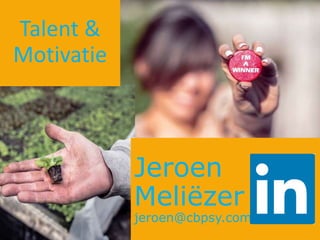 Jeroen
Meliëzer
jeroen@cbpsy.com
Talent &
Motivatie
 
