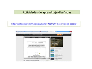 Actividades de aprendizaje diseñadas 
http://es.slideshare.net/selenitalunar/ley-1620-2013-convivencia-escolar 
 