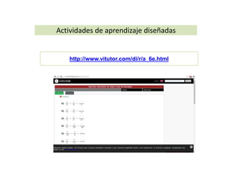 Actividades de aprendizaje diseñadas 
http://www.vitutor.com/di/r/a_6e.html 
 