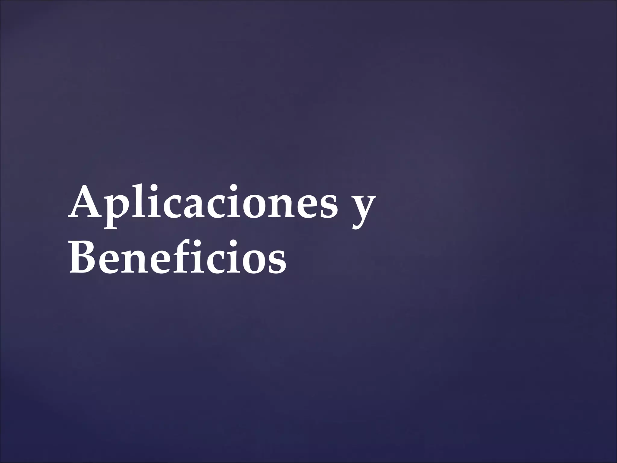 Aplicaciones y
Beneficios
 