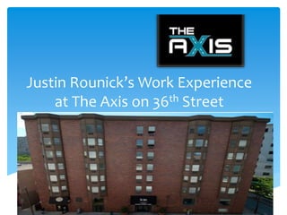 Justin Rounick’s Work Experience
at The Axis on 36th Street
 
