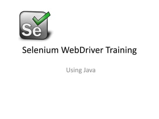 Selenium WebDriver Training
Using Java
 