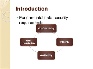 Introduction
 Fundamental data security
requirements
Confidentiality
Integrity
Availability
Non-
repudation
 