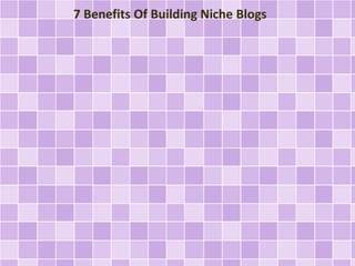 7 Benefits Of Building Niche Blogs 
 