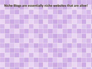 Niche Blogs are essentially niche websites that are alive! 
 