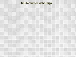 tips for better webdesign 
 