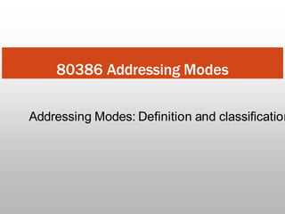 80386 Addressing Modes
Addressing Modes: Definition and classification
 