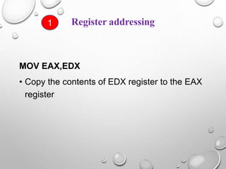 Register addressing
MOV EAX,EDX
• Copy the contents of EDX register to the EAX
register
1
 