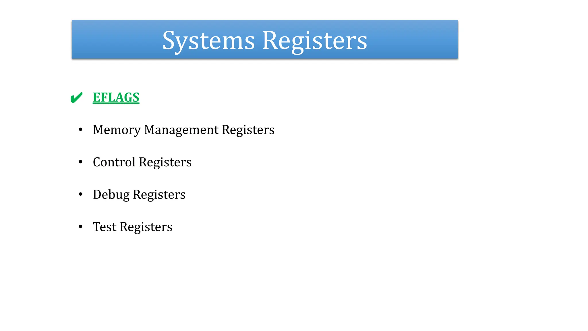 Systems Registers
✔ EFLAGS
• Memory Management Registers
• Control Registers
• Debug Registers
• Test Registers
 