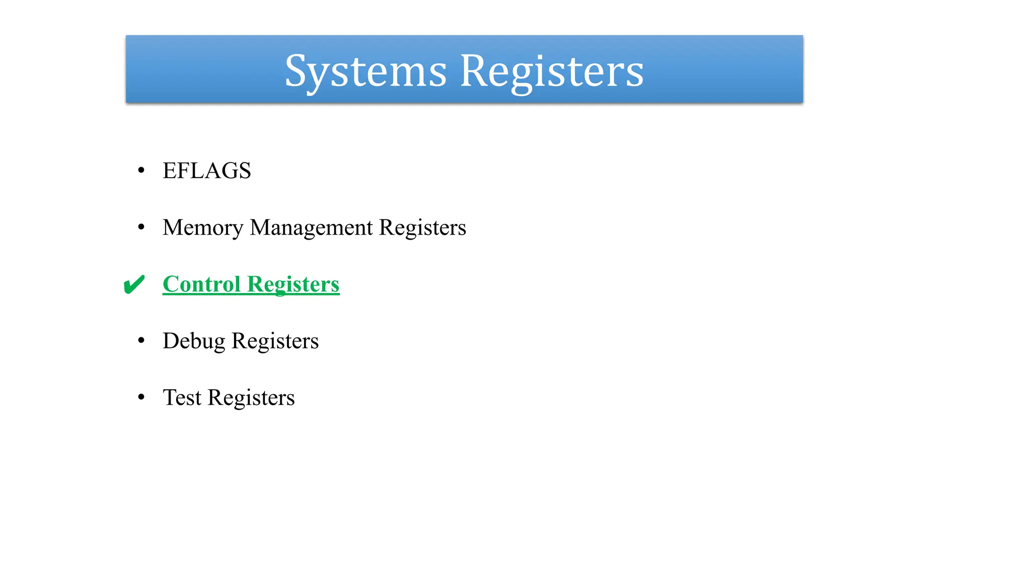 Systems Registers
• EFLAGS
• Memory Management Registers
✔ Control Registers
• Debug Registers
• Test Registers
 