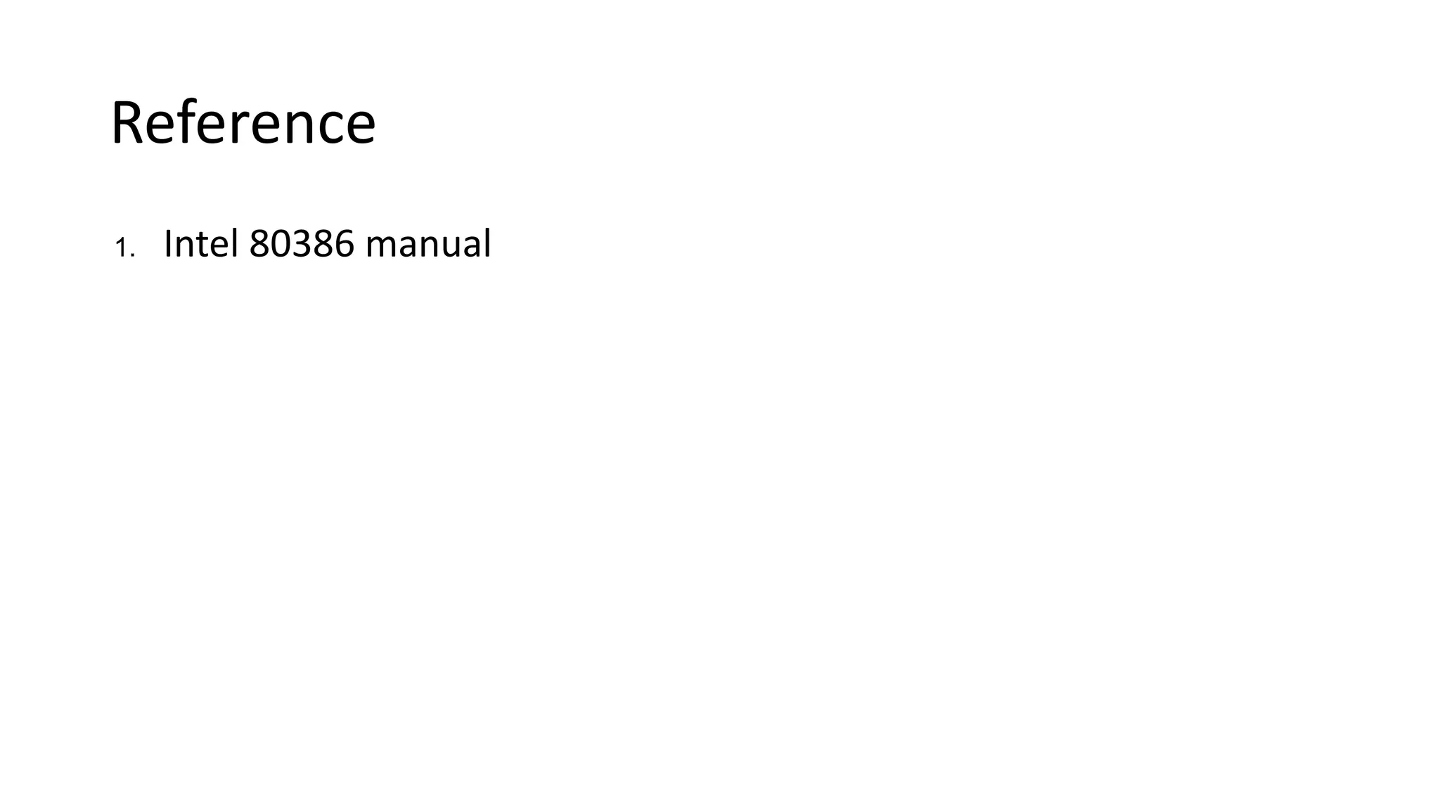 Reference
1. Intel 80386 manual
 