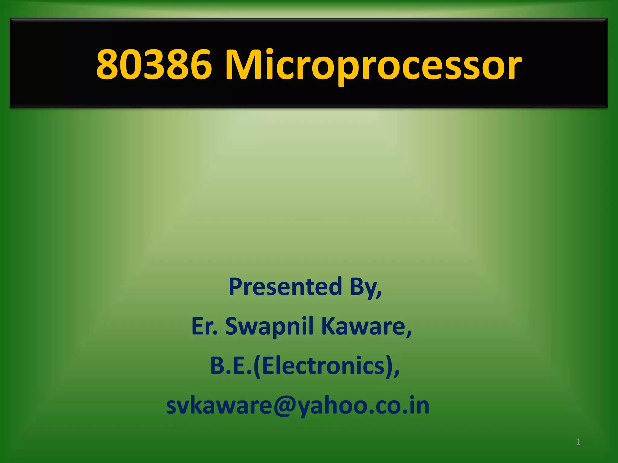 80386 Microprocessor



         Presented By,
     Er. Swapnil Kaware,
       B.E.(Electronics),
   svkaware@yahoo.co.in
                            1
 