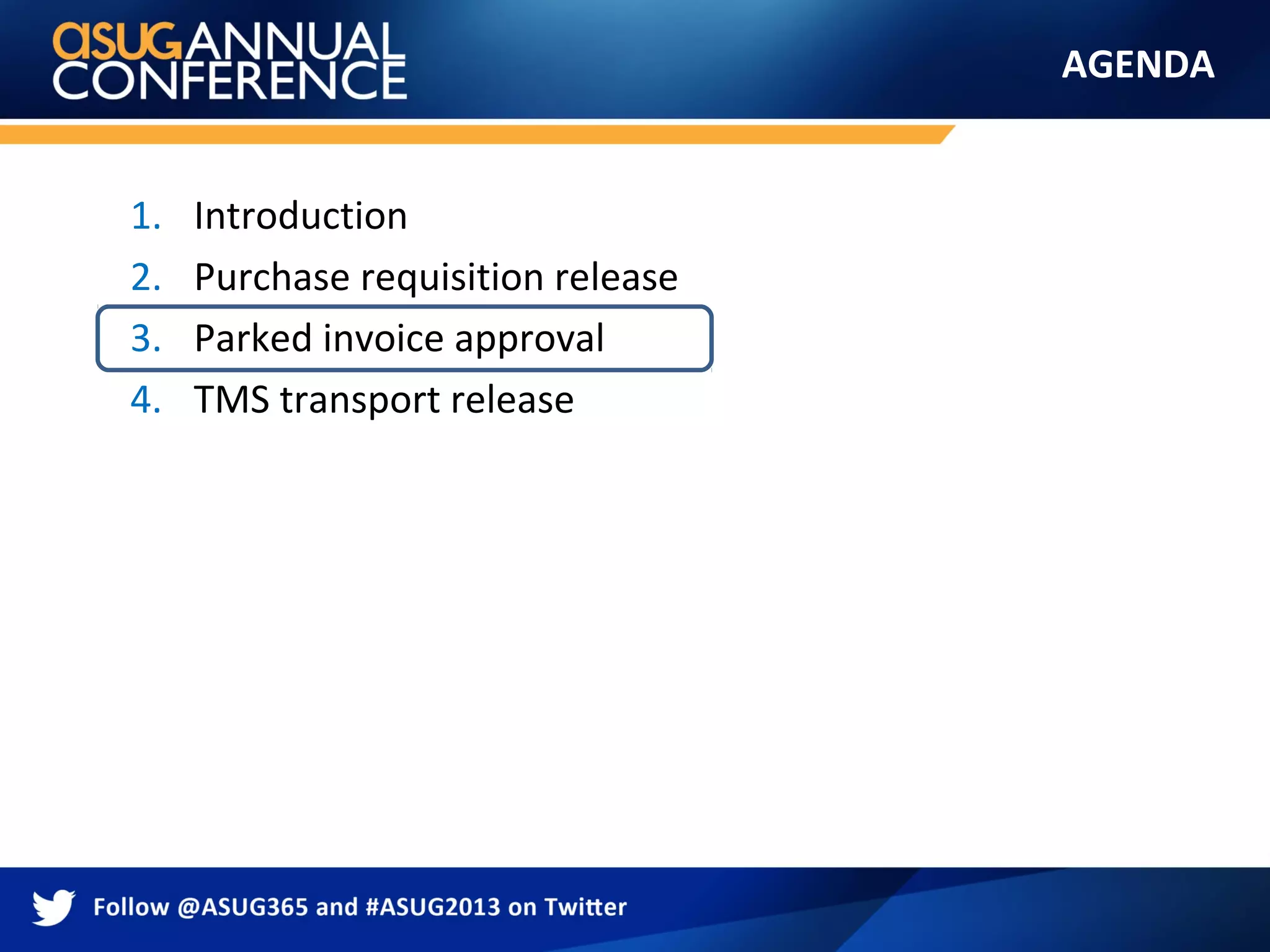AGENDA
1. Introduction
2. Purchase requisition release
3. Parked invoice approval
4. TMS transport release
 