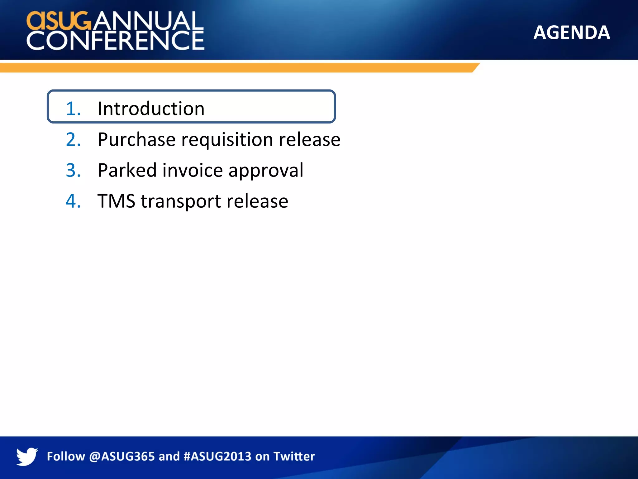 AGENDA
1. Introduction
2. Purchase requisition release
3. Parked invoice approval
4. TMS transport release
 