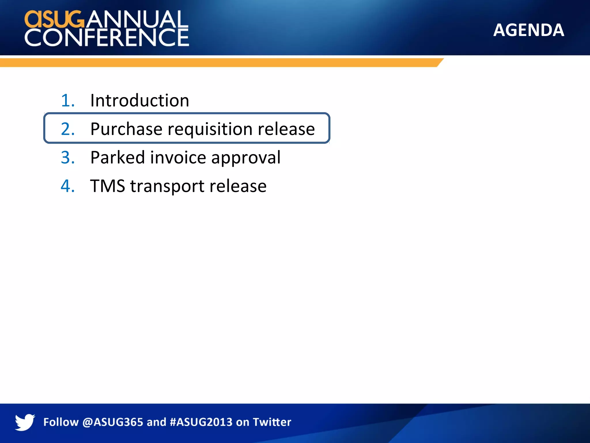 AGENDA
1. Introduction
2. Purchase requisition release
3. Parked invoice approval
4. TMS transport release
 