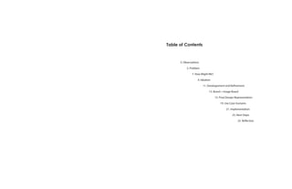 Table of Contents
3. Observations
5. Problem
11. Developement and Refinement
13. Brand + Image Board
15. Final Design Representation
19. Use Case Scenario
21. Implementation
25. Reflection
7. How Might We?
9. Ideation
23. Next Steps
 