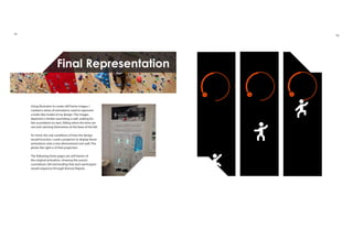 Final Representation
Using illustrator to create still frame images, I
created a series of animations used to represent
a looks-like model of my design. The images
depicted a climber assending a wall, waiting for
the countdown to start, falling when the time ran
out and catching themselves at the base of the fall.
To mimic the real conditions of how the design
would function, I used a projector to display these
animations onto a two dimensional rock wall. The
photo the right is of that projection.
The following three pages are still frames of
the original animation, showing the ascent,
countdown, fall and landing that each participant
would sequence through Runout Repeat.
15 16
 