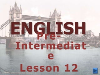 ENGLISH
  Pre-
Intermediat
     e
 Lesson 12
 