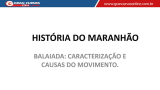 HISTÓRIA DO MARANHÃO
BALAIADA: CARACTERIZAÇÃO E
CAUSAS DO MOVIMENTO.
 