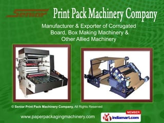 Manufacturer & Exporter of Corrugated
                     Board, Box Making Machinery &
                          Other Allied Machinery




© Senior Print Pack Machinery Company, All Rights Reserved


     www.paperpackagingmachinery.com
 