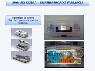 Implantação do sistema
“Psicobox”, para medicamentos
Anestesia.
 