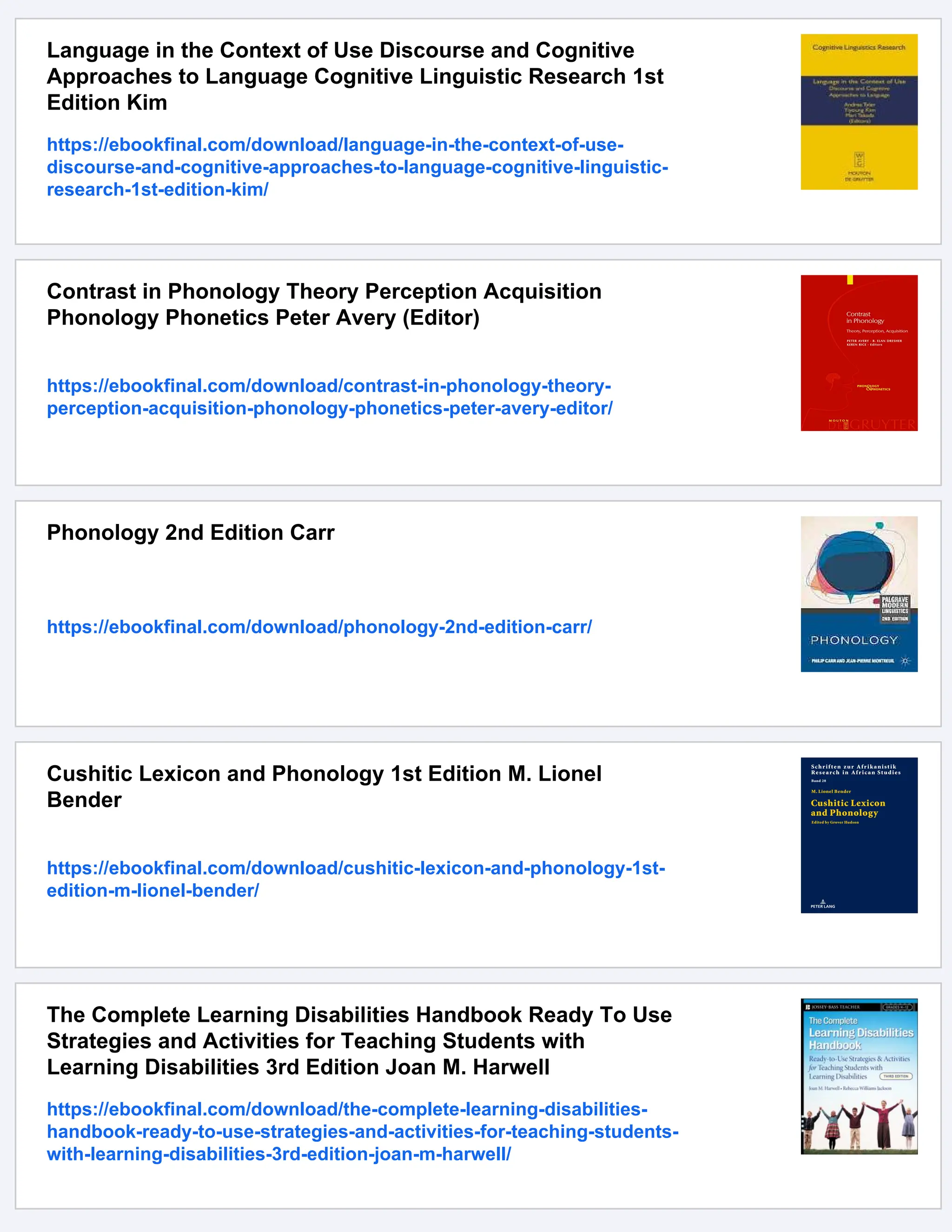 Language in the Context of Use Discourse and Cognitive
Approaches to Language Cognitive Linguistic Research 1st
Edition Kim
https://ebookfinal.com/download/language-in-the-context-of-use-
discourse-and-cognitive-approaches-to-language-cognitive-linguistic-
research-1st-edition-kim/
Contrast in Phonology Theory Perception Acquisition
Phonology Phonetics Peter Avery (Editor)
https://ebookfinal.com/download/contrast-in-phonology-theory-
perception-acquisition-phonology-phonetics-peter-avery-editor/
Phonology 2nd Edition Carr
https://ebookfinal.com/download/phonology-2nd-edition-carr/
Cushitic Lexicon and Phonology 1st Edition M. Lionel
Bender
https://ebookfinal.com/download/cushitic-lexicon-and-phonology-1st-
edition-m-lionel-bender/
The Complete Learning Disabilities Handbook Ready To Use
Strategies and Activities for Teaching Students with
Learning Disabilities 3rd Edition Joan M. Harwell
https://ebookfinal.com/download/the-complete-learning-disabilities-
handbook-ready-to-use-strategies-and-activities-for-teaching-students-
with-learning-disabilities-3rd-edition-joan-m-harwell/
 