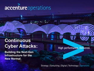 Copyright © 2016 Accenture All rights reserved.
Continuous
Cyber Attacks:
Building the Next-Gen
Infrastructure for the
New Normal
 