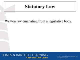 Statutory Law

Written law emanating from a legislative body.




                                                 12
 