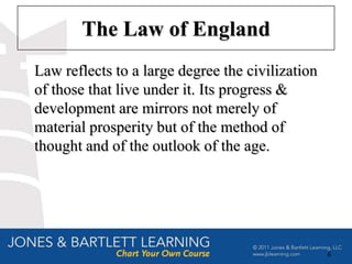 The Law of England
Law reflects to a large degree the civilization
of those that live under it. Its progress &
development are mirrors not merely of
material prosperity but of the method of
thought and of the outlook of the age.




                                                  6
 