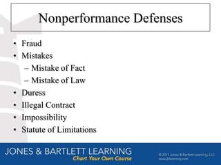 Nonperformance Defenses
• Fraud
• Mistakes
   – Mistake of Fact
   – Mistake of Law
• Duress
• Illegal Contract
• Impossibility
• Statute of Limitations

                                 13
 
