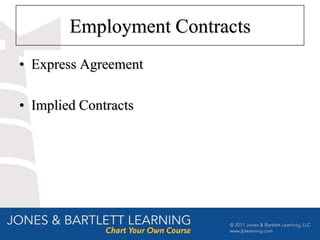 Employment Contracts
• Express Agreement

• Implied Contracts




                               15
 