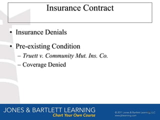 Insurance Contract

• Insurance Denials
• Pre-existing Condition
  – Truett v. Community Mut. Ins. Co.
  – Coverage Denied




                                        33
 