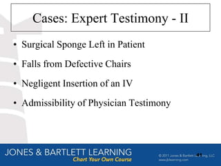 Cases: Expert Testimony - II
• Surgical Sponge Left in Patient
• Falls from Defective Chairs
• Negligent Insertion of an IV
• Admissibility of Physician Testimony




                                         41
 