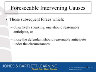 Foreseeable Intervening Causes
• Those subsequent forces which:
  – objectively speaking, one should reasonably
    anticipate, or

  – those the defendant should reasonably anticipate
    under the circumstances.




                                                   50
 