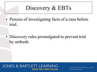 Discovery & EBTs
• Process of investigating facts of a case before
  trial.

• Discovery rules promulgated to prevent trial
  by ambush.




                                                 7
 
