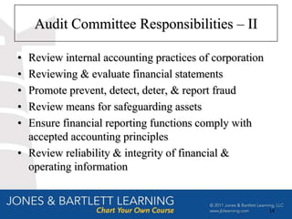 Audit Committee Responsibilities – II

• Review internal accounting practices of corporation
• Reviewing & evaluate financial statements
• Promote prevent, detect, deter, & report fraud
• Review means for safeguarding assets
• Ensure financial reporting functions comply with
  accepted accounting principles
• Review reliability & integrity of financial &
  operating information


                                                        14
 