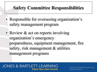 Safety Committee Responsibilities

• Responsible for overseeing organization’s
  safety management program
• Review & act on reports involving
  organization’s emergency
  preparedness, equipment management, fire
  safety, risk management & utilities
  management programs


                                              15
 