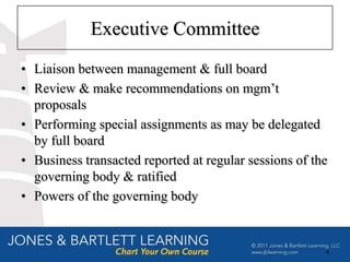 Executive Committee
• Liaison between management & full board
• Review & make recommendations on mgm’t
  proposals
• Performing special assignments as may be delegated
  by full board
• Business transacted reported at regular sessions of the
  governing body & ratified
• Powers of the governing body


                                                        4
 